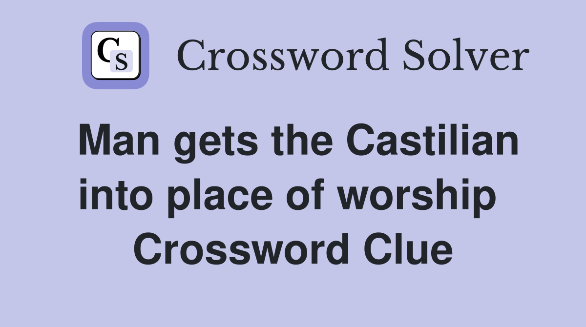 Man gets the Castilian into place of worship  Crossword Clue