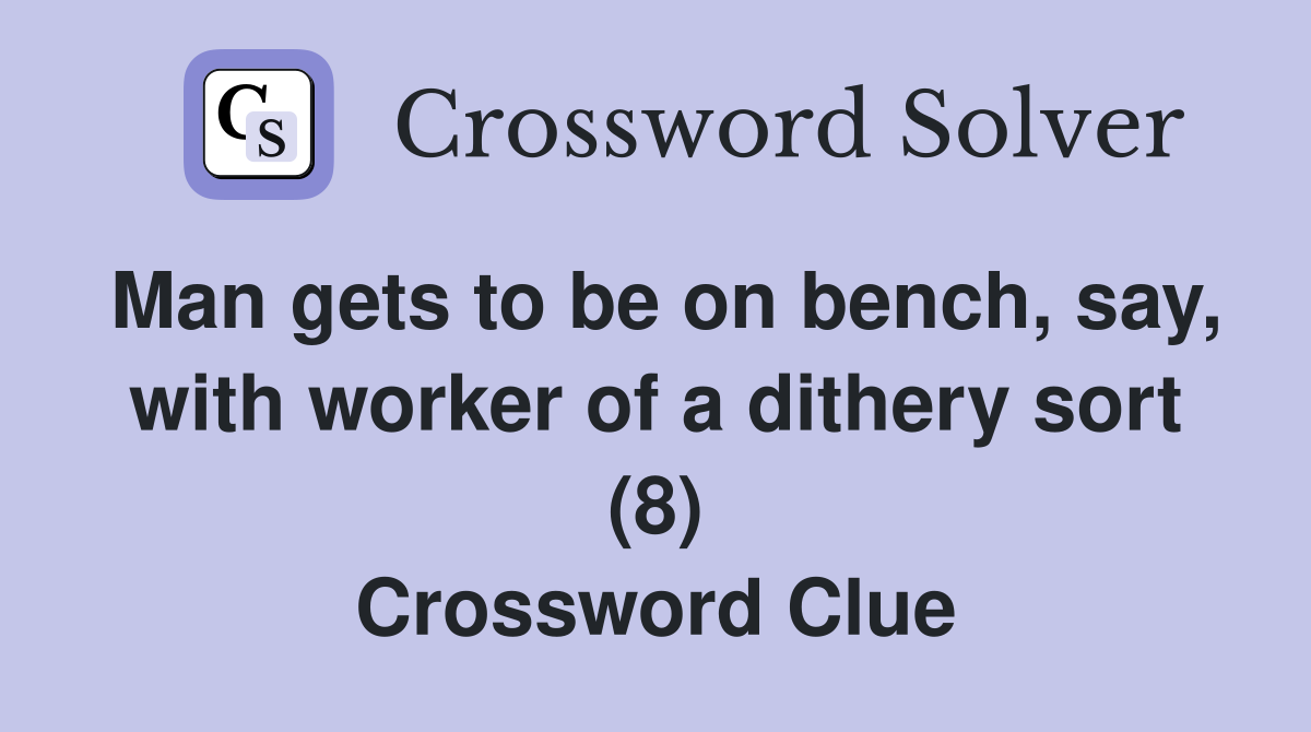 Man gets to be on bench, say, with worker of a dithery sort (8) Crossword Clue