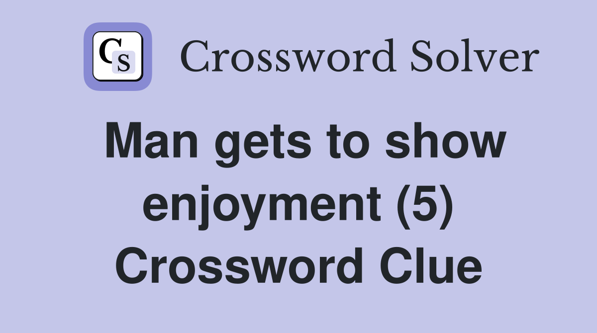 Man gets to show enjoyment (5) Crossword Clue