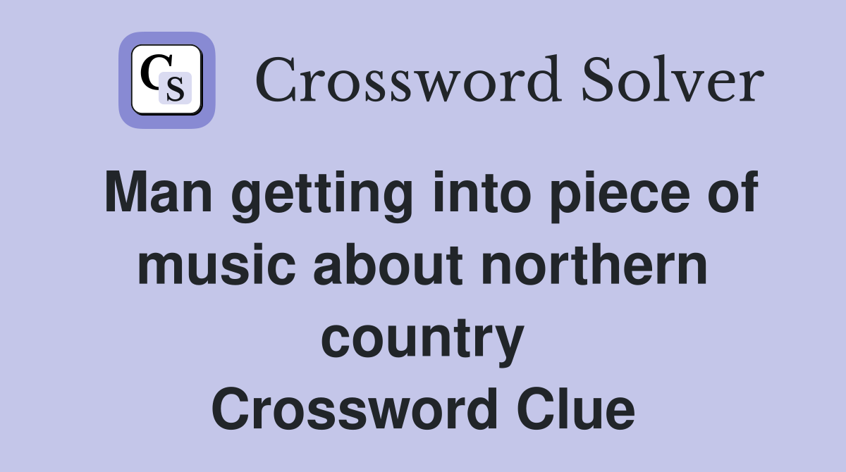 Man getting into piece of music about northern country Crossword Clue