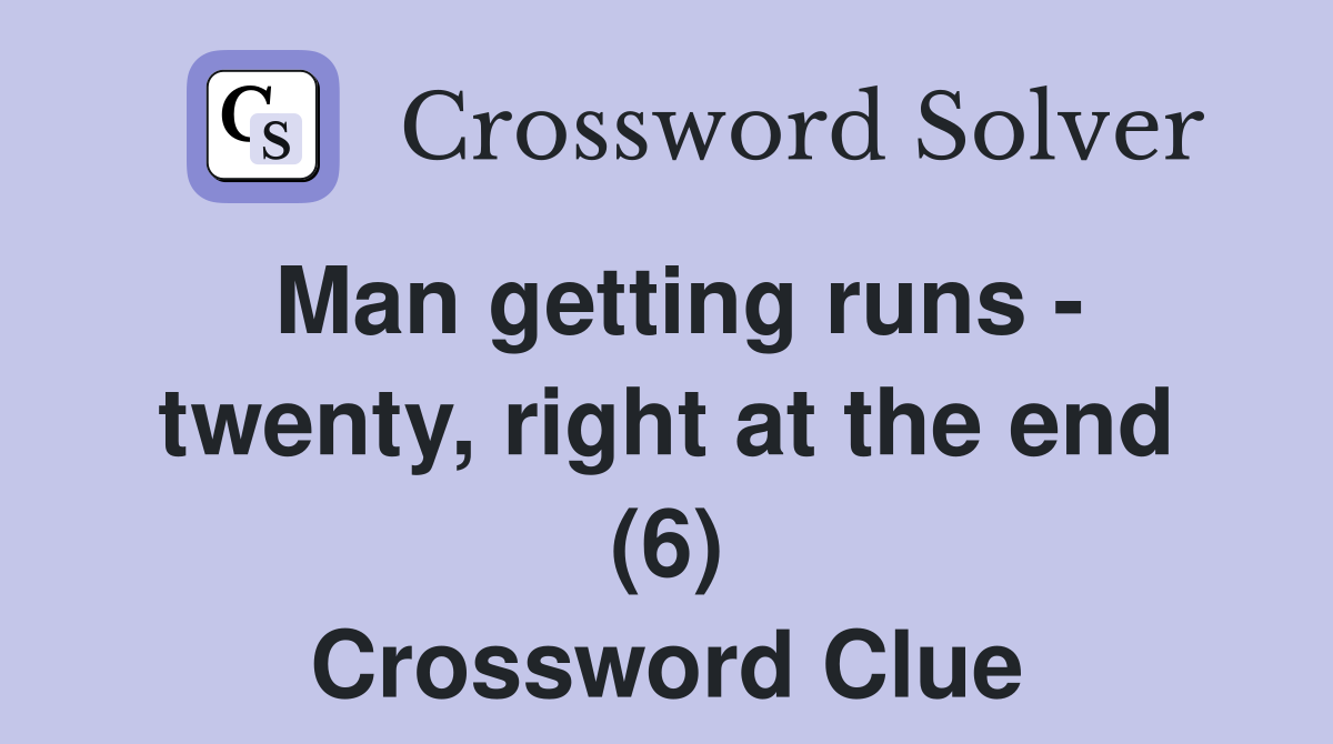 Man getting runs - twenty, right at the end (6) Crossword Clue