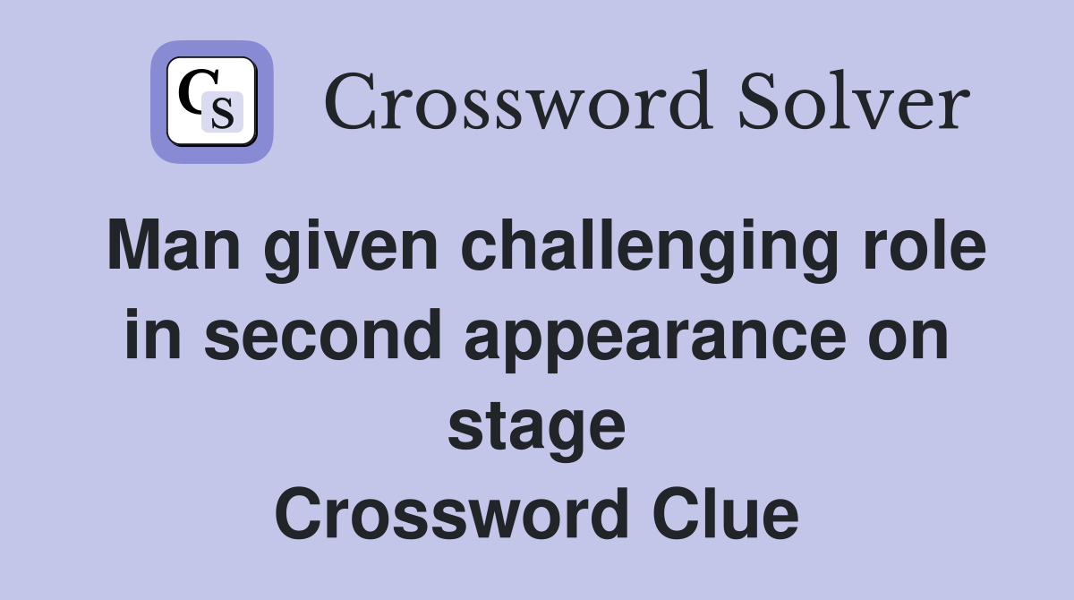 Man given challenging role in second appearance on stage Crossword Clue
