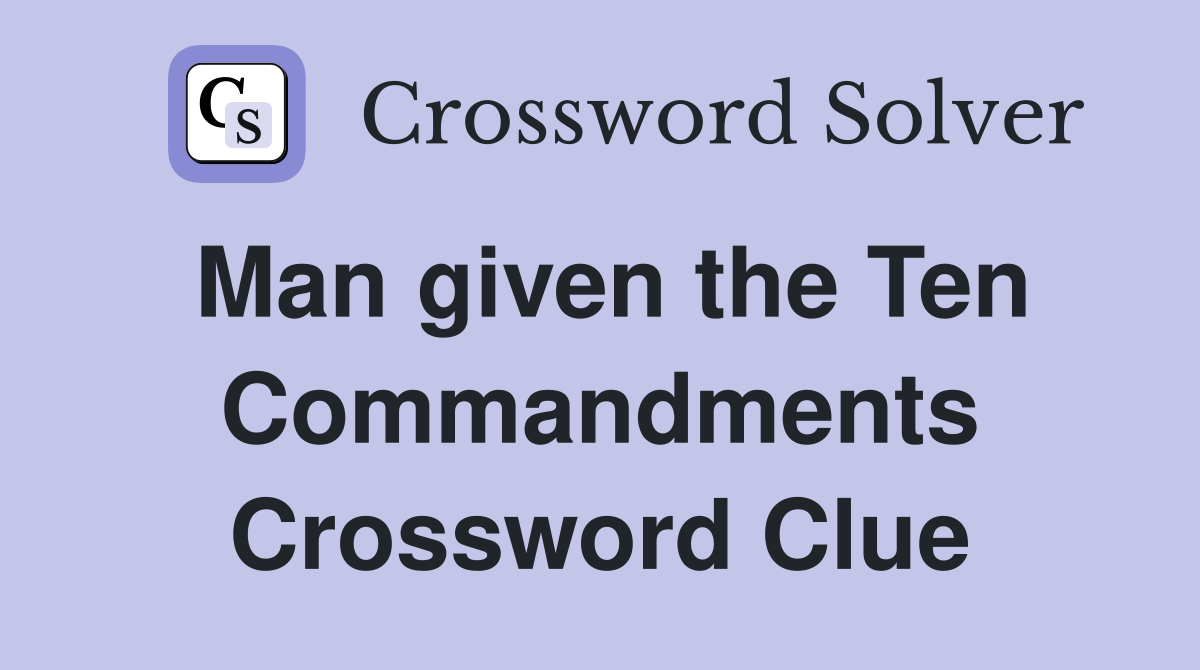 Man given the Ten Commandments Crossword Clue