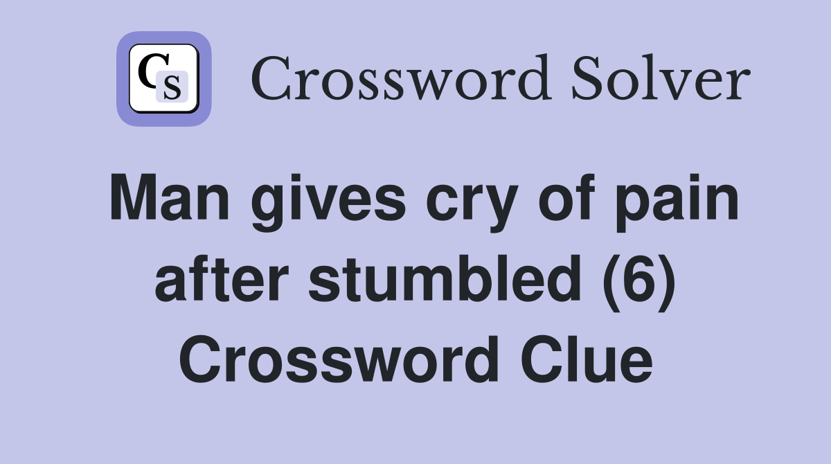 Man gives cry of pain after stumbled (6) Crossword Clue