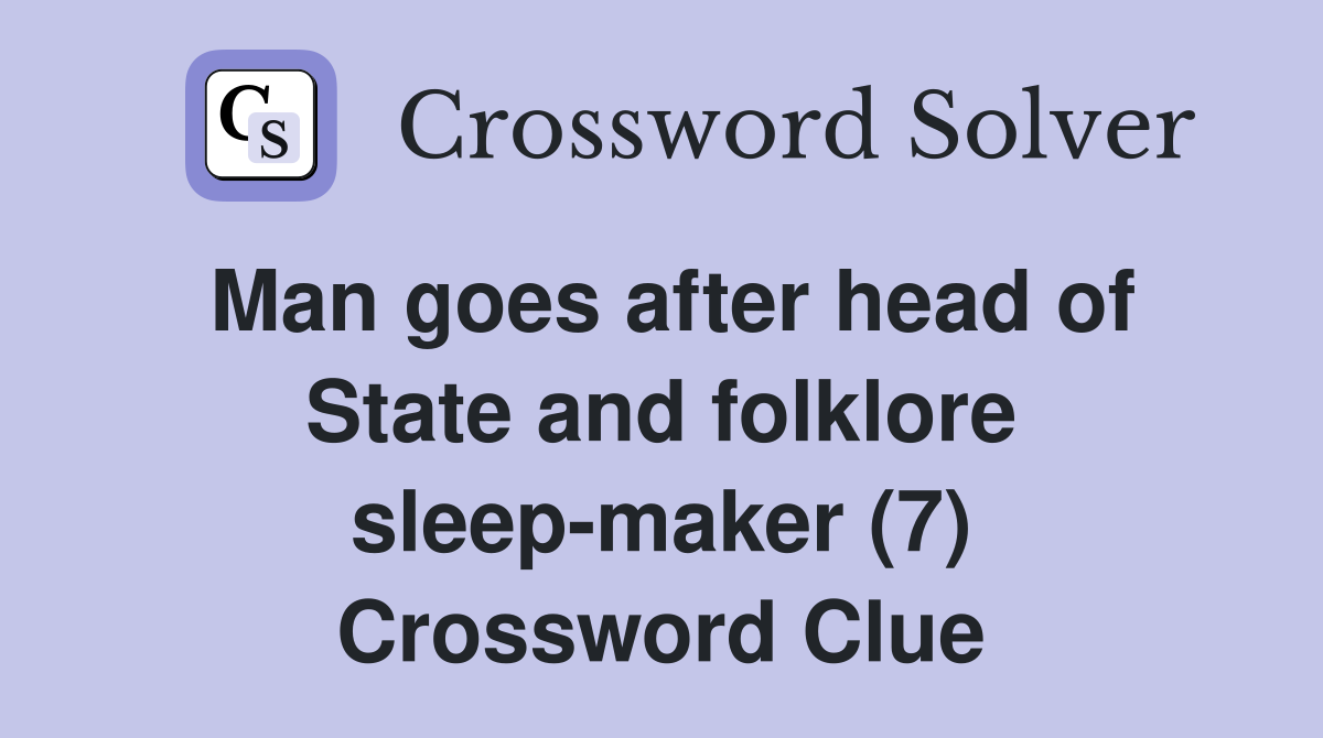 Man goes after head of State and folklore sleep-maker (7) Crossword Clue