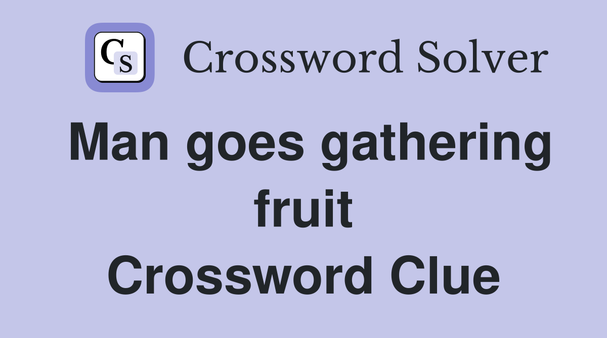 Man goes gathering fruit Crossword Clue