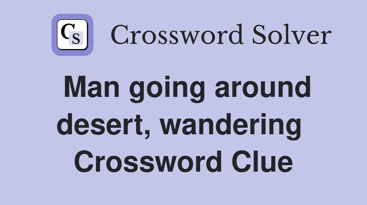 Man going around desert, wandering  Crossword Clue