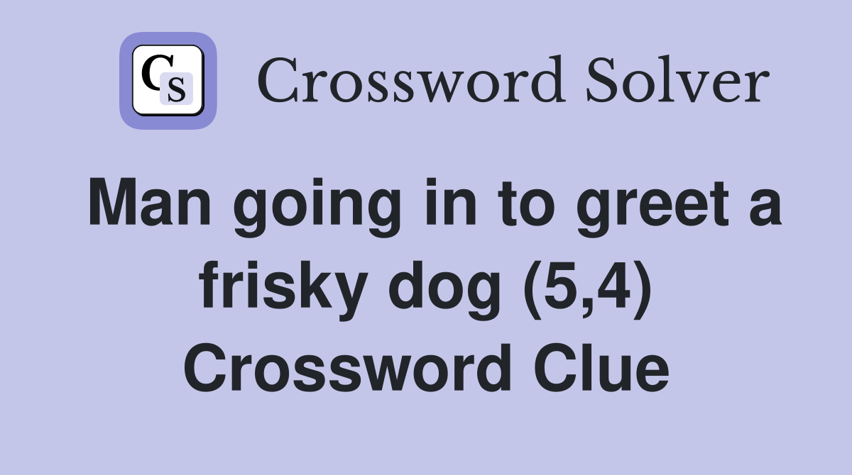 Man going in to greet a frisky dog (5,4) Crossword Clue