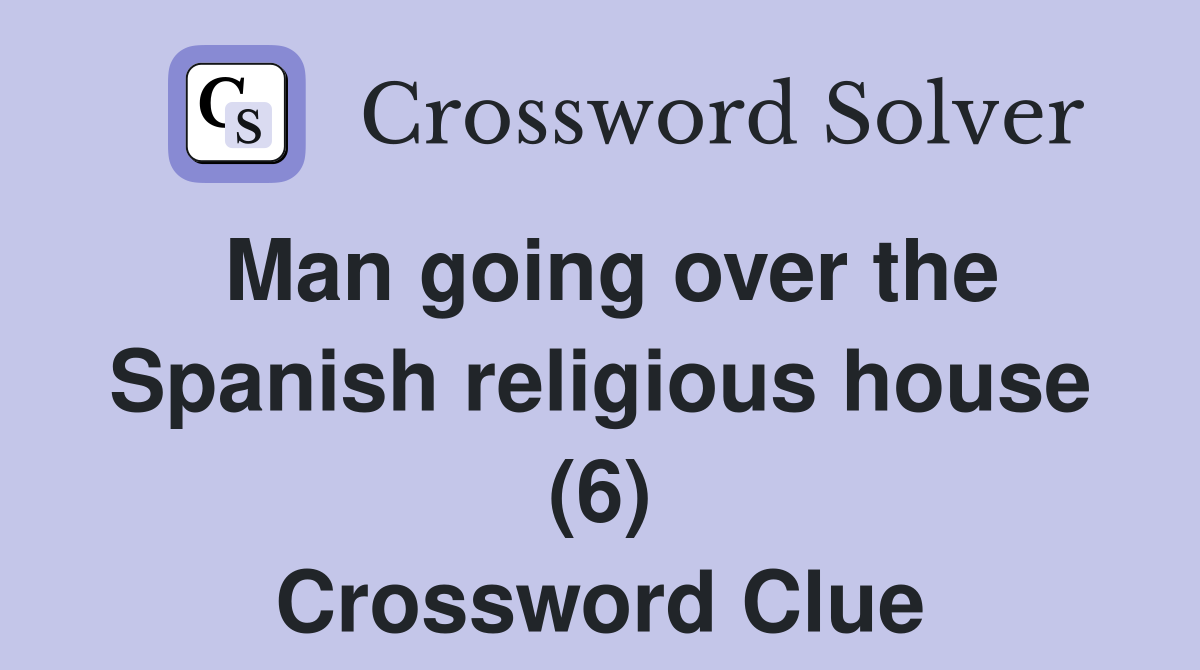 Man going over the Spanish religious house (6) Crossword Clue