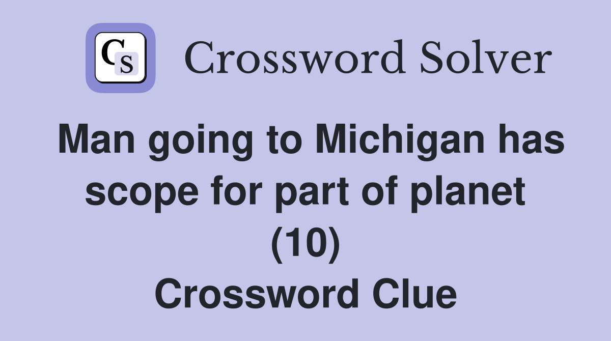 Man going to Michigan has scope for part of planet (10) Crossword Clue