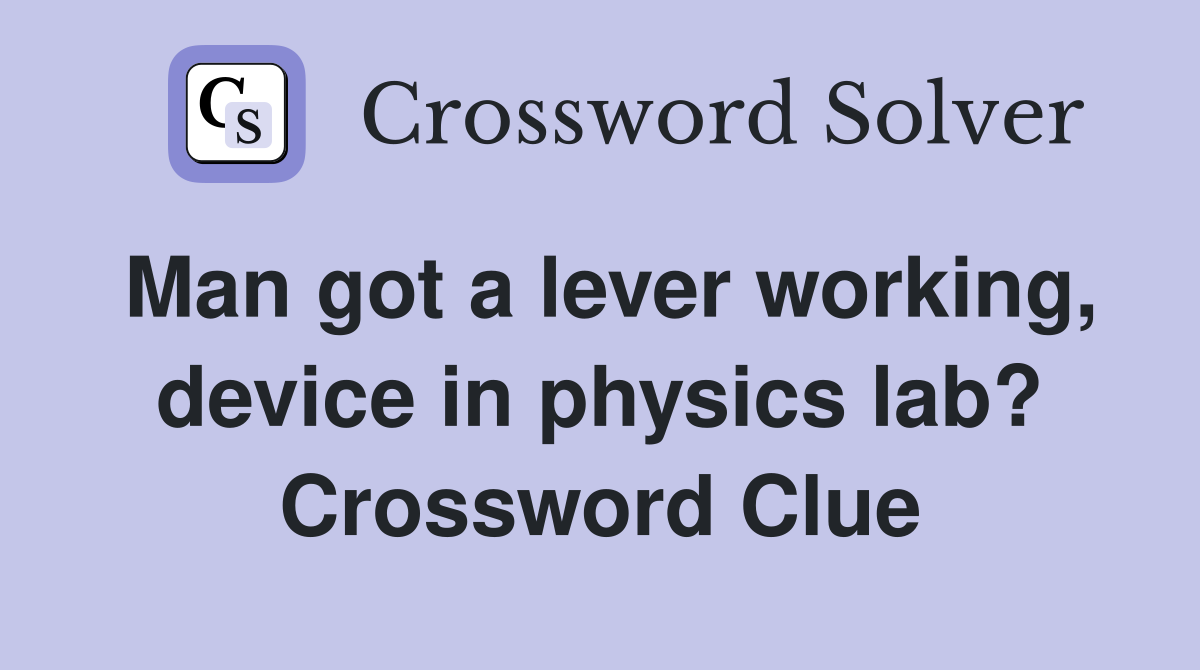 Man got a lever working, device in physics lab? Crossword Clue