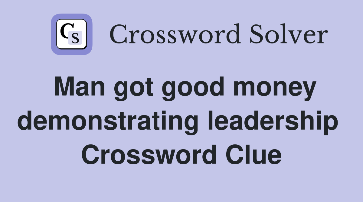 Man got good money demonstrating leadership  Crossword Clue