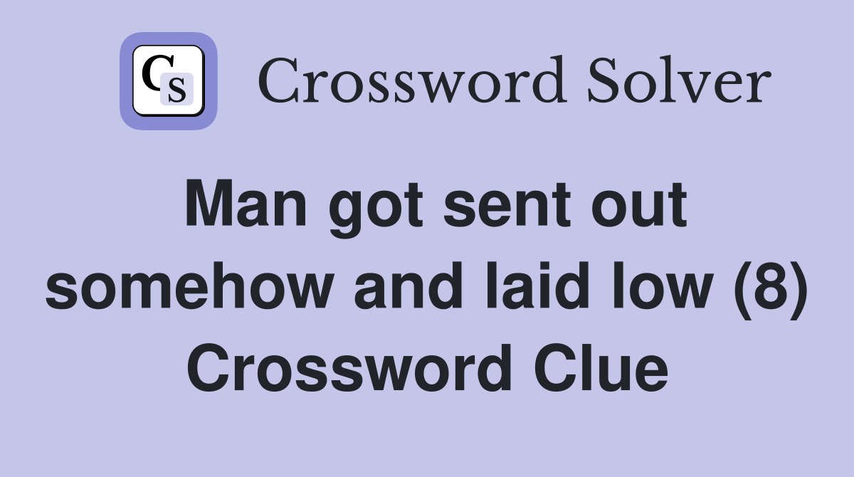 Man got sent out somehow and laid low (8) Crossword Clue