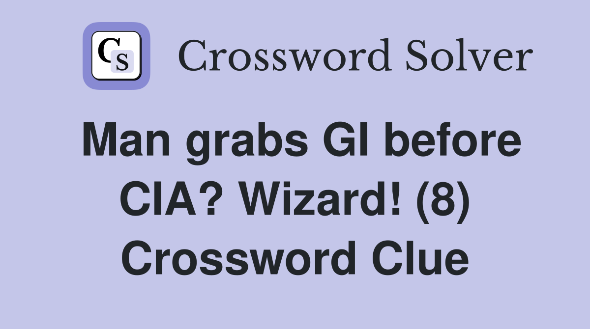 Man grabs GI before CIA? Wizard! (8) Crossword Clue