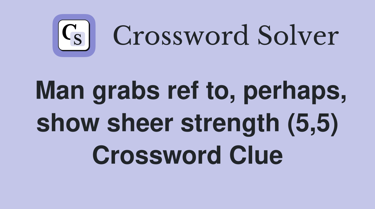 Man grabs ref to, perhaps, show sheer strength (5,5) Crossword Clue