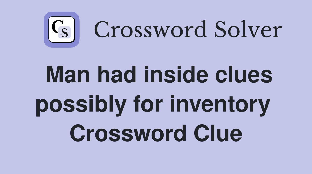 Man had inside clues possibly for inventory  Crossword Clue