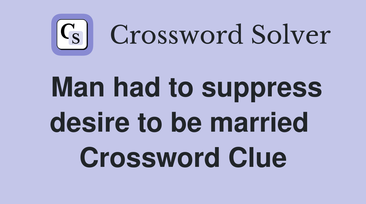 Man had to suppress desire to be married  Crossword Clue