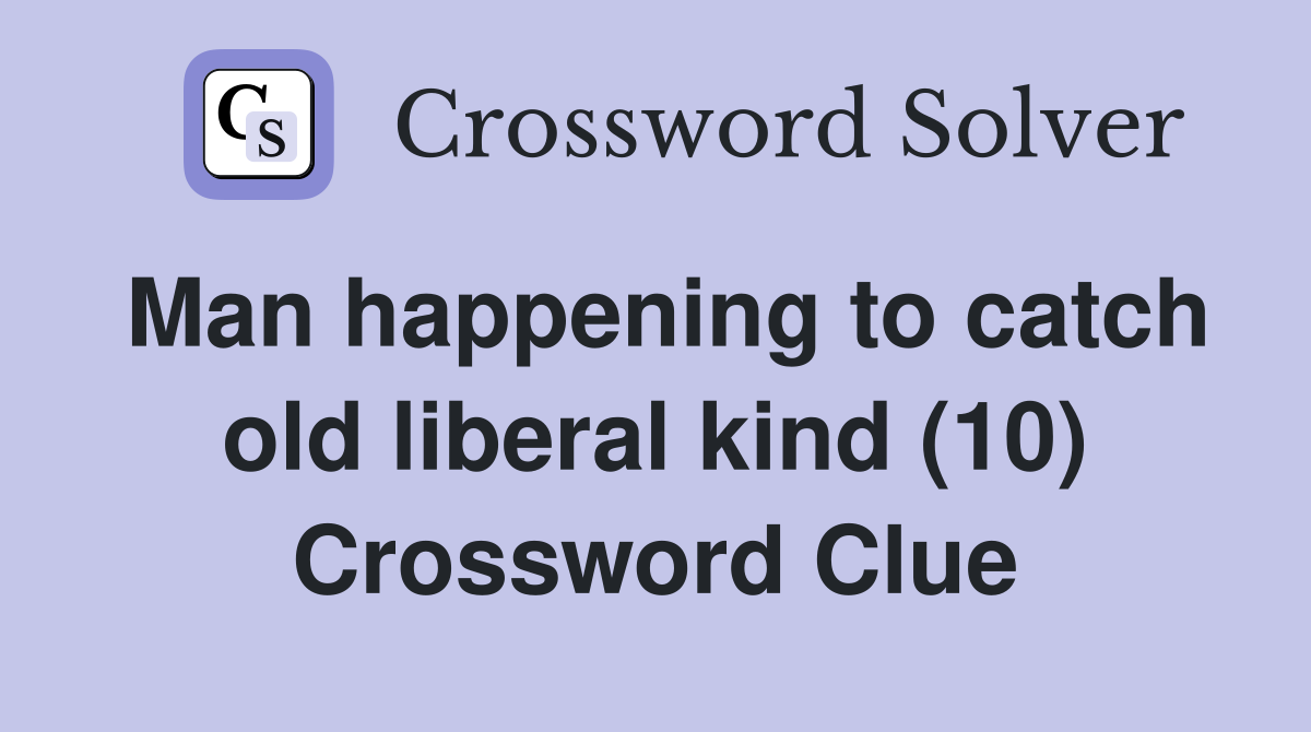 Man happening to catch old liberal kind (10) Crossword Clue