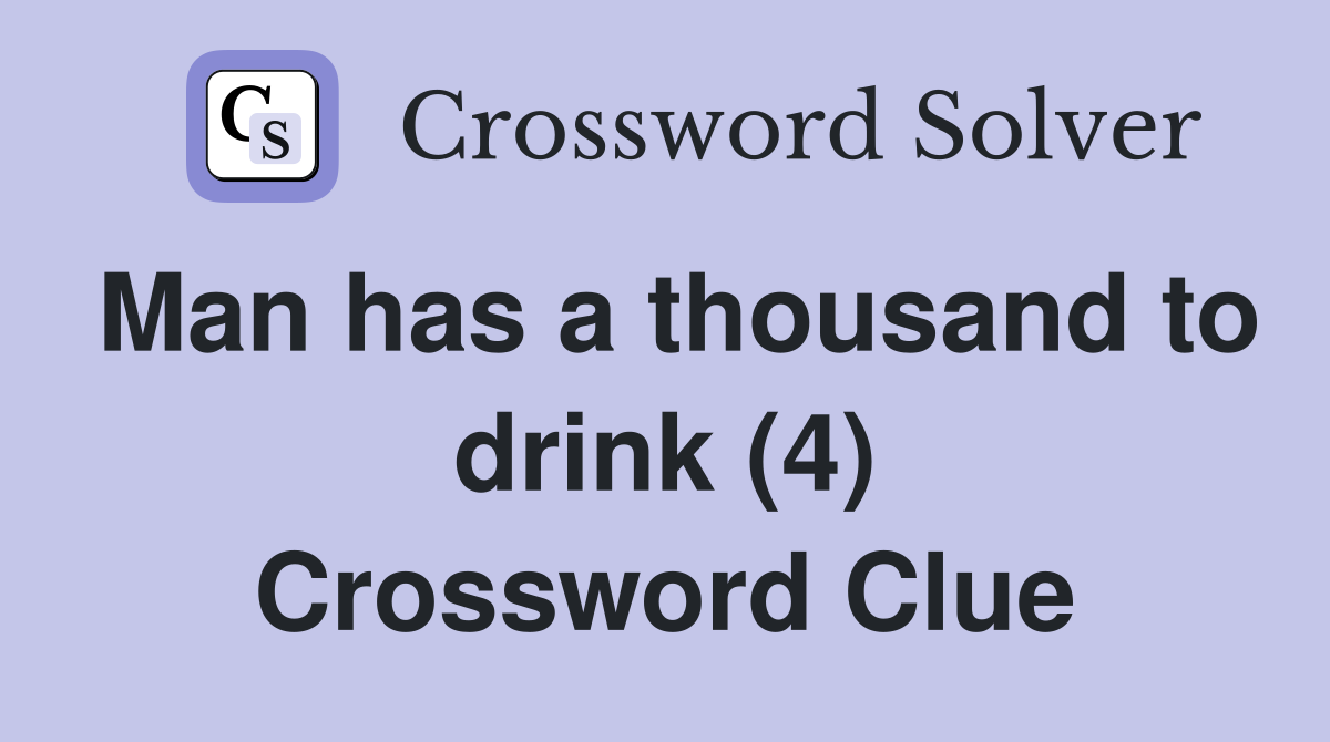 Man has a thousand to drink (4) Crossword Clue