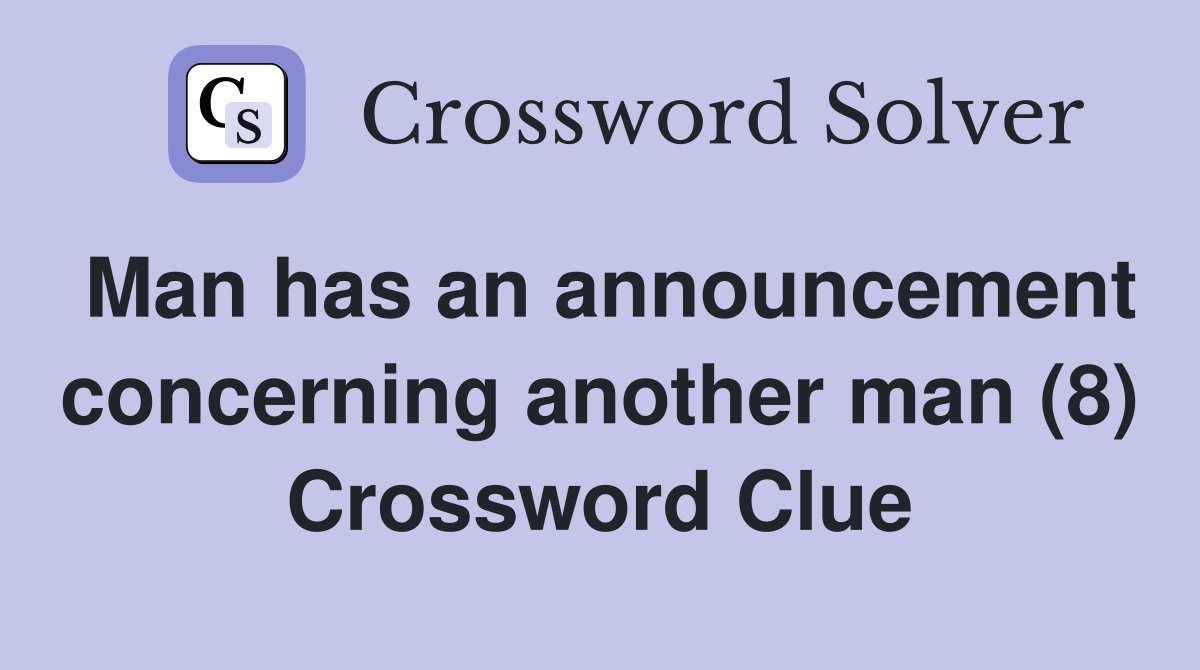 Man has an announcement concerning another man (8) Crossword Clue