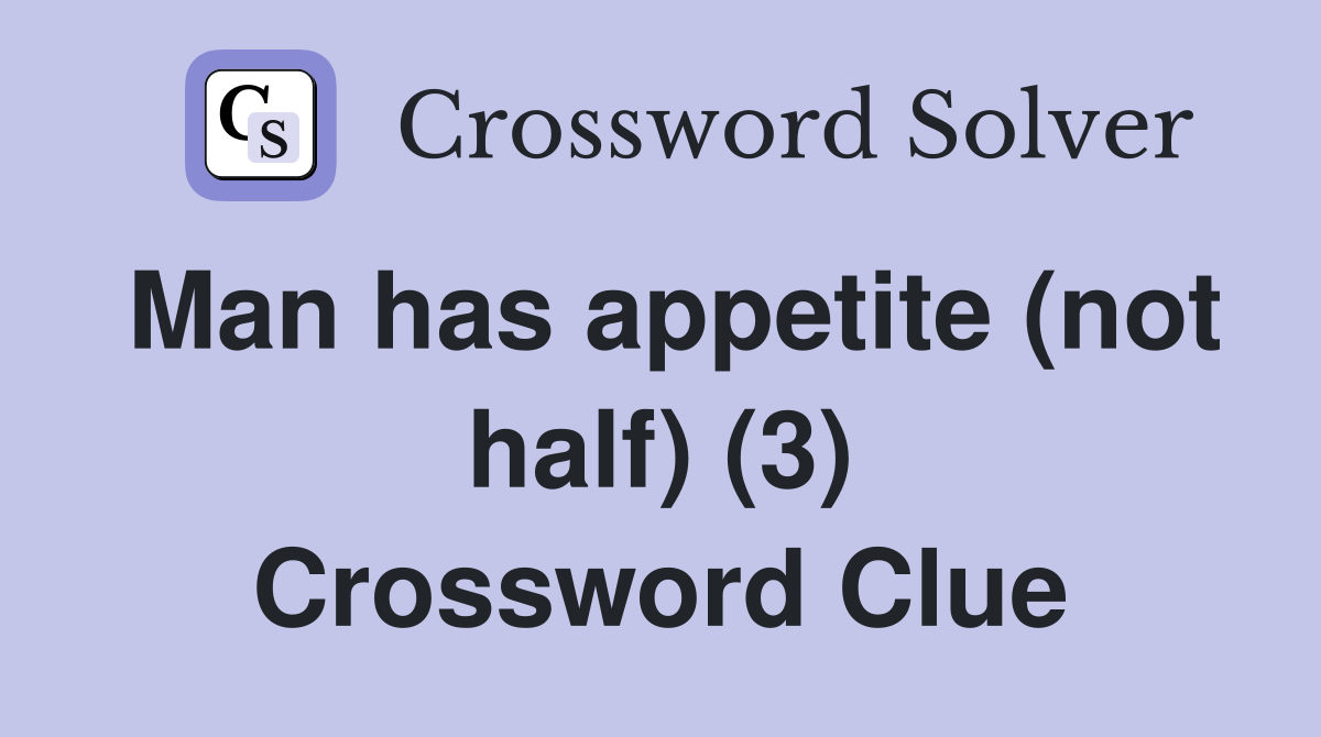Man has appetite (not half) (3) Crossword Clue