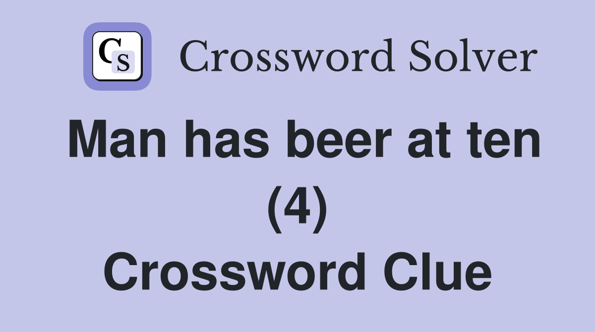 Man has beer at ten (4) Crossword Clue
