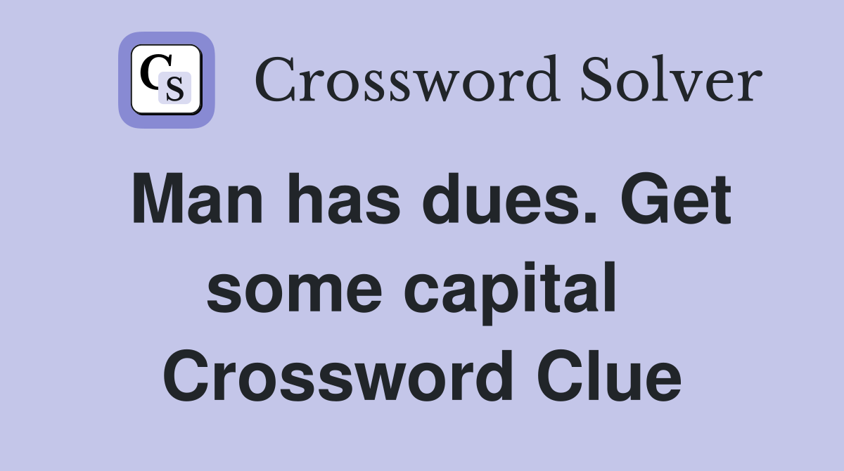 Man has dues. Get some capital  Crossword Clue