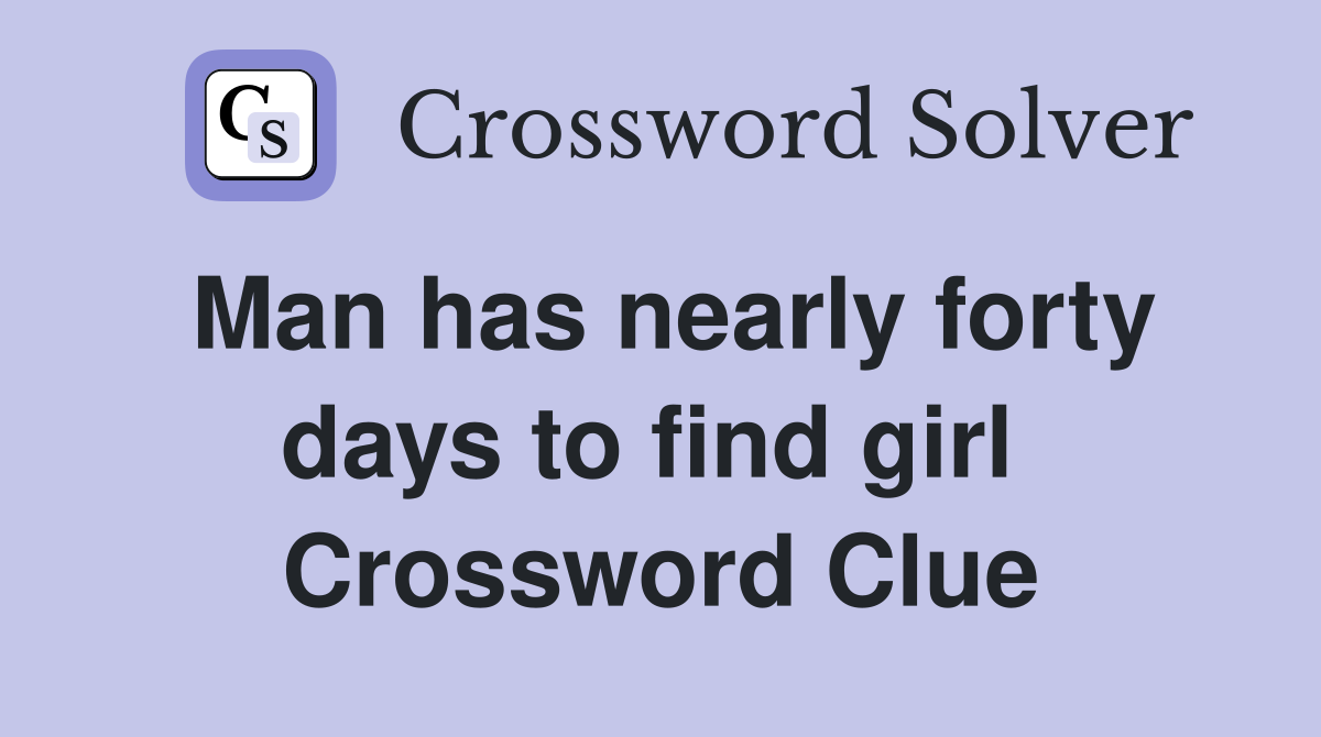 Man has nearly forty days to find girl  Crossword Clue
