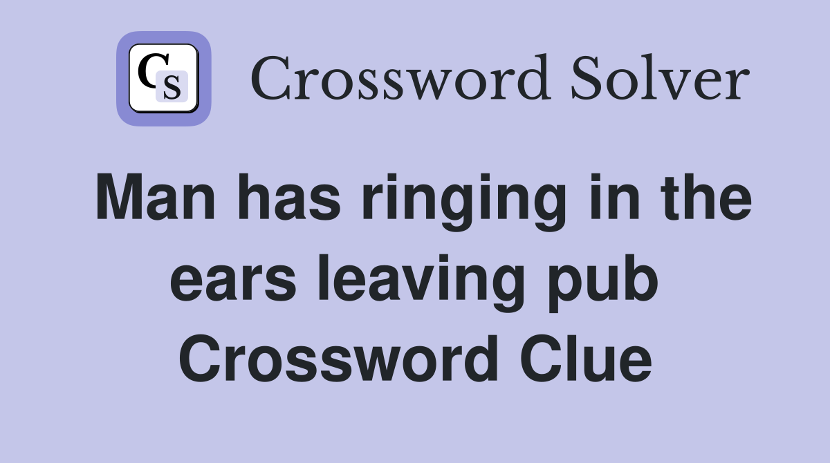 Man has ringing in the ears leaving pub Crossword Clue