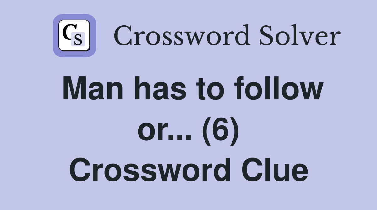 Man has to follow or... (6) Crossword Clue