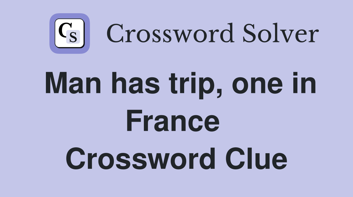 Man has trip, one in France  Crossword Clue