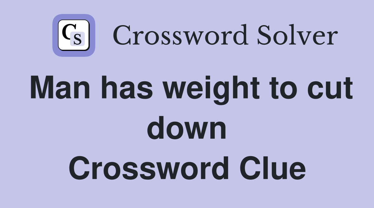 Man has weight to cut down Crossword Clue