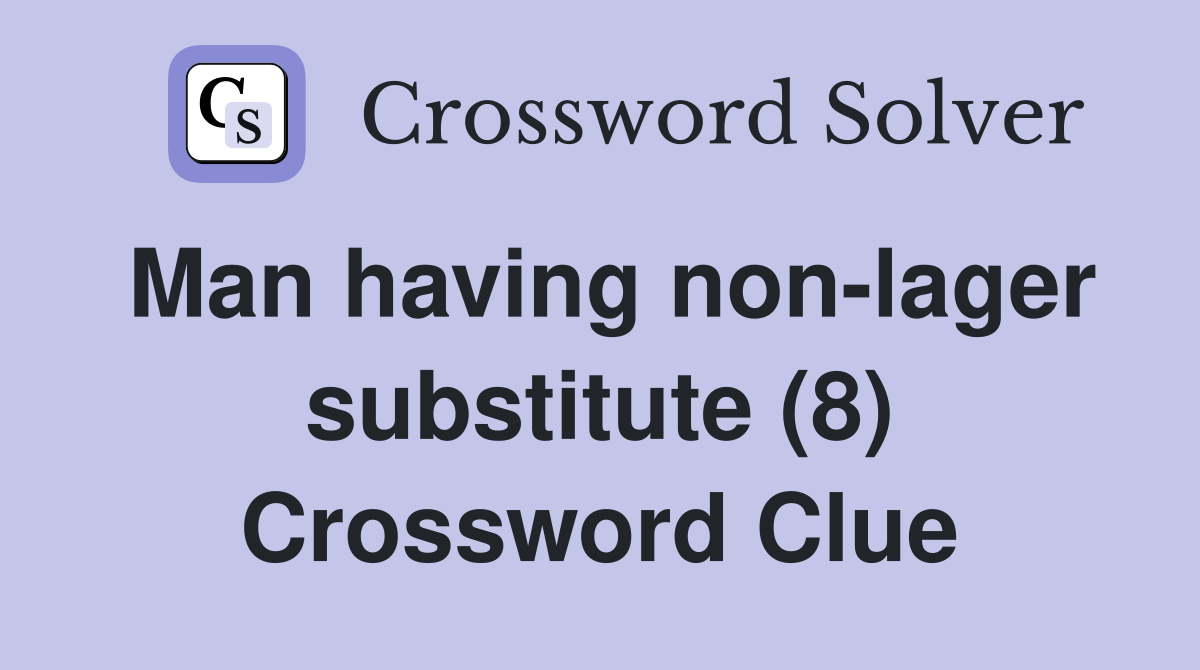 Man having non-lager substitute (8) Crossword Clue