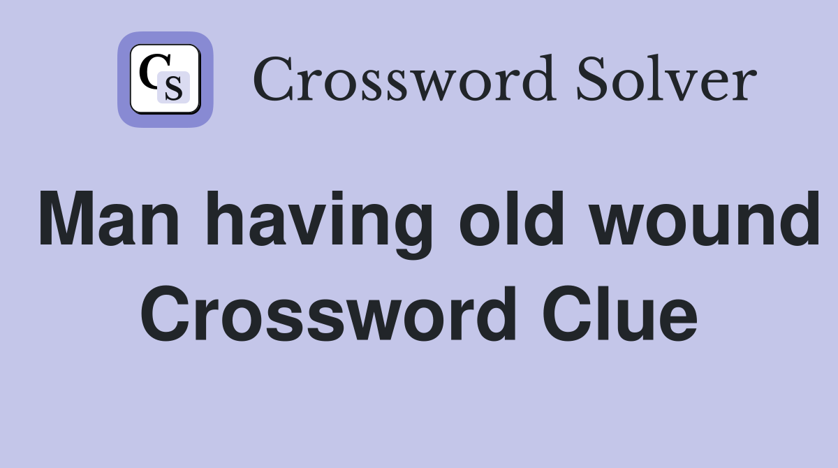 Man having old wound Crossword Clue