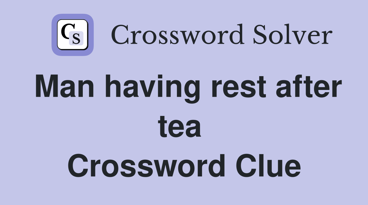 Man having rest after tea  Crossword Clue
