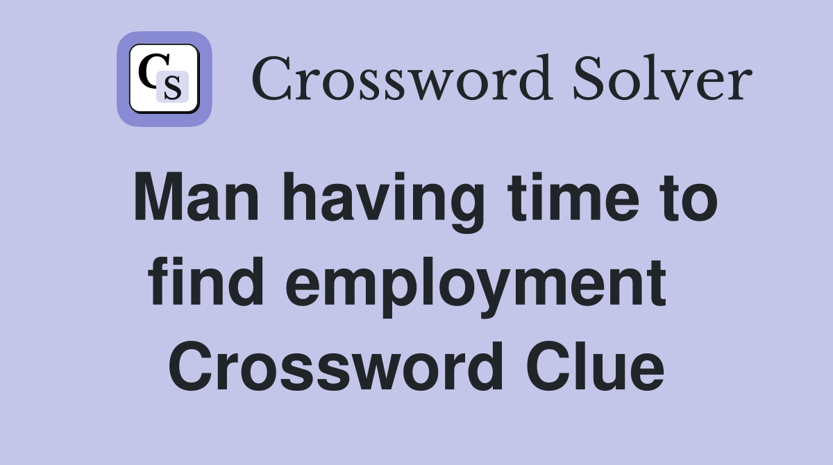 Man having time to find employment  Crossword Clue