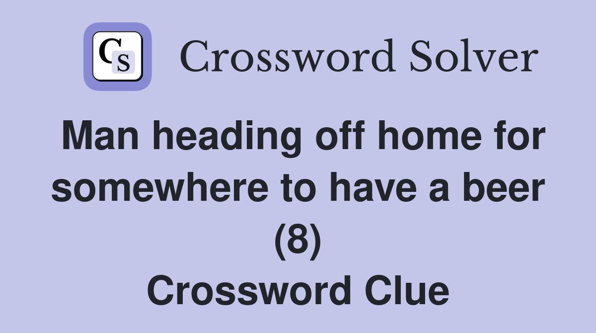 Man heading off home for somewhere to have a beer (8) Crossword Clue
