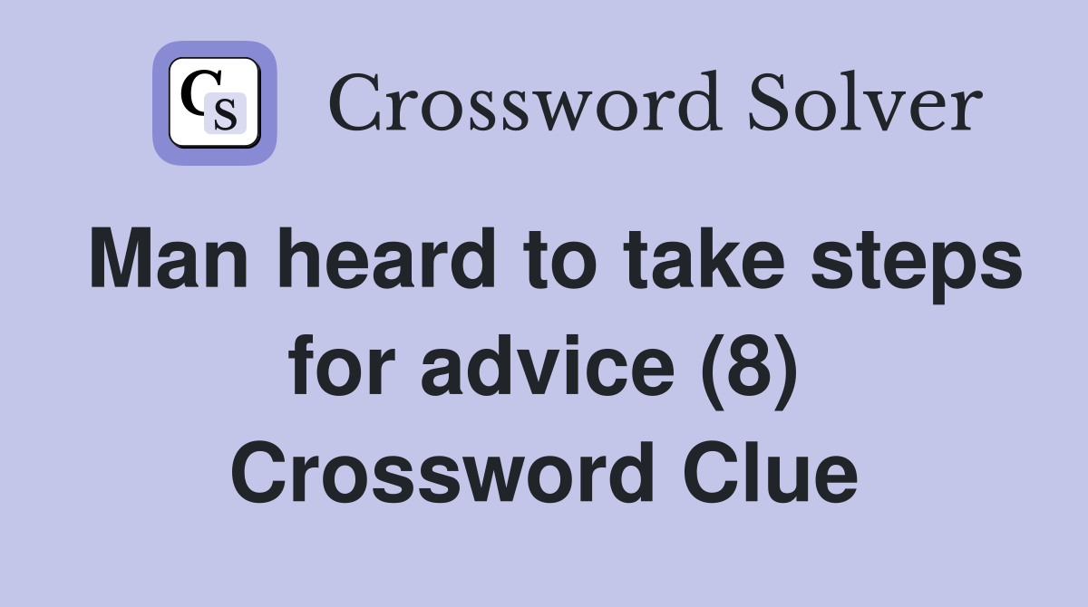 Man heard to take steps for advice (8) Crossword Clue