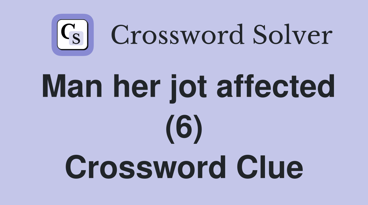 Man her jot affected (6) Crossword Clue