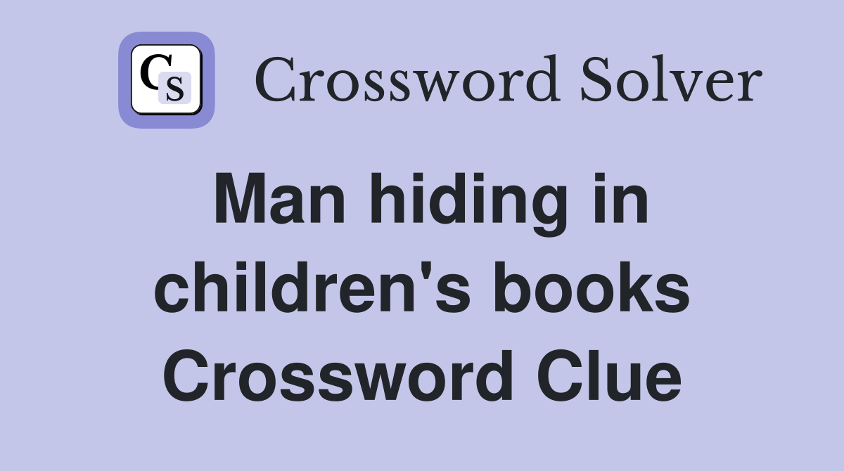 Man hiding in children's books Crossword Clue