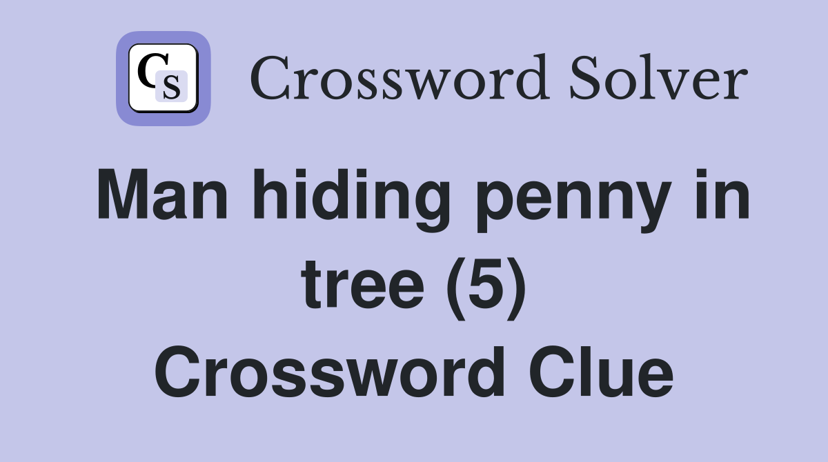 Man hiding penny in tree (5) Crossword Clue