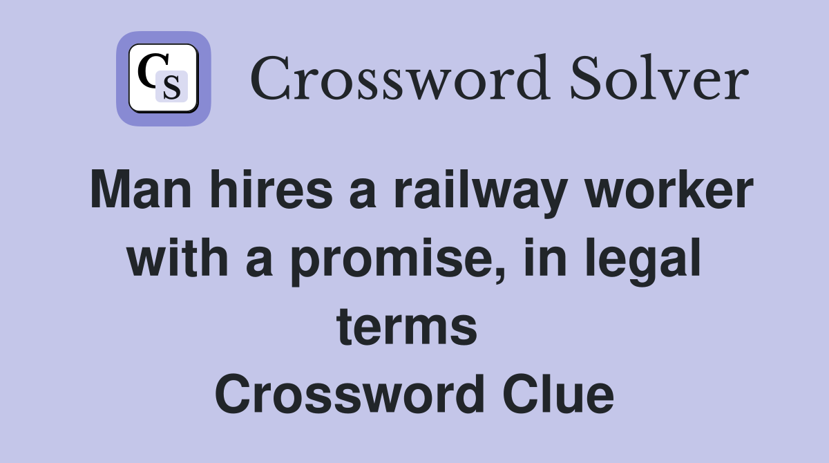 Man hires a railway worker with a promise, in legal terms  Crossword Clue
