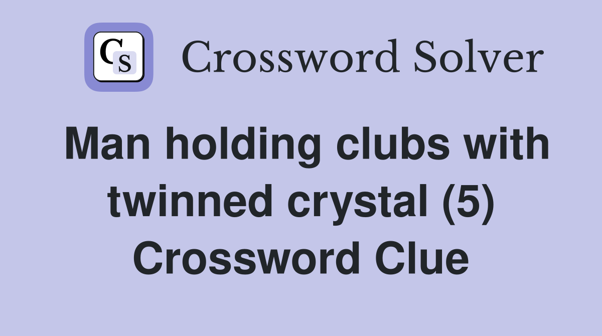 Man holding clubs with twinned crystal (5) Crossword Clue