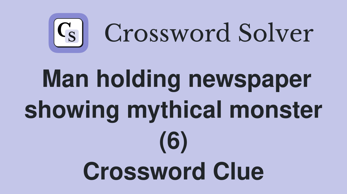Man holding newspaper showing mythical monster (6) Crossword Clue