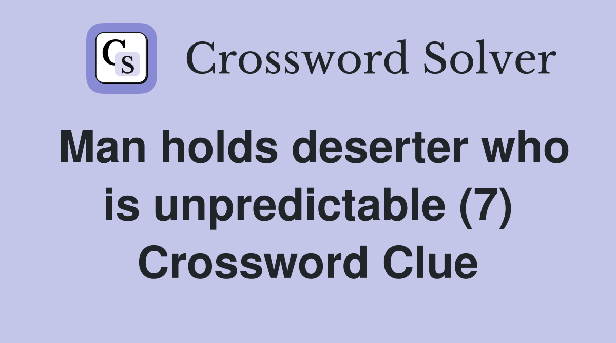 Man holds deserter who is unpredictable (7) Crossword Clue