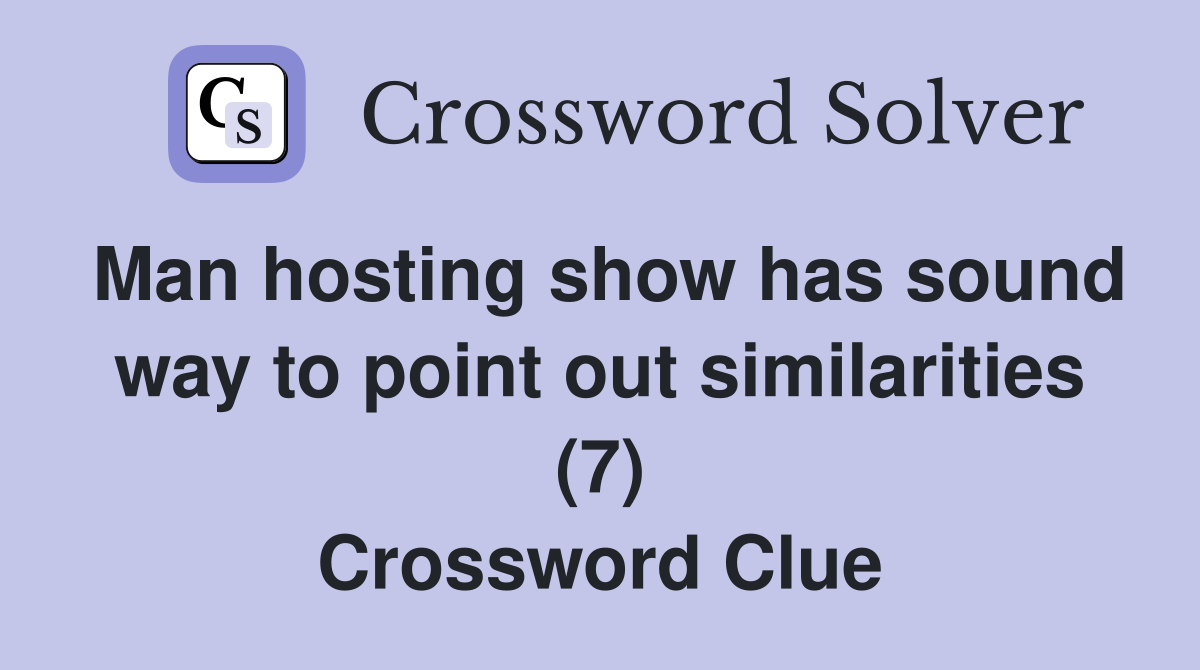 Man hosting show has sound way to point out similarities (7) Crossword Clue