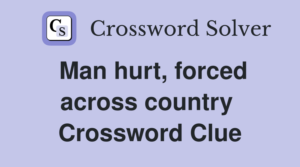 Man hurt, forced across country  Crossword Clue