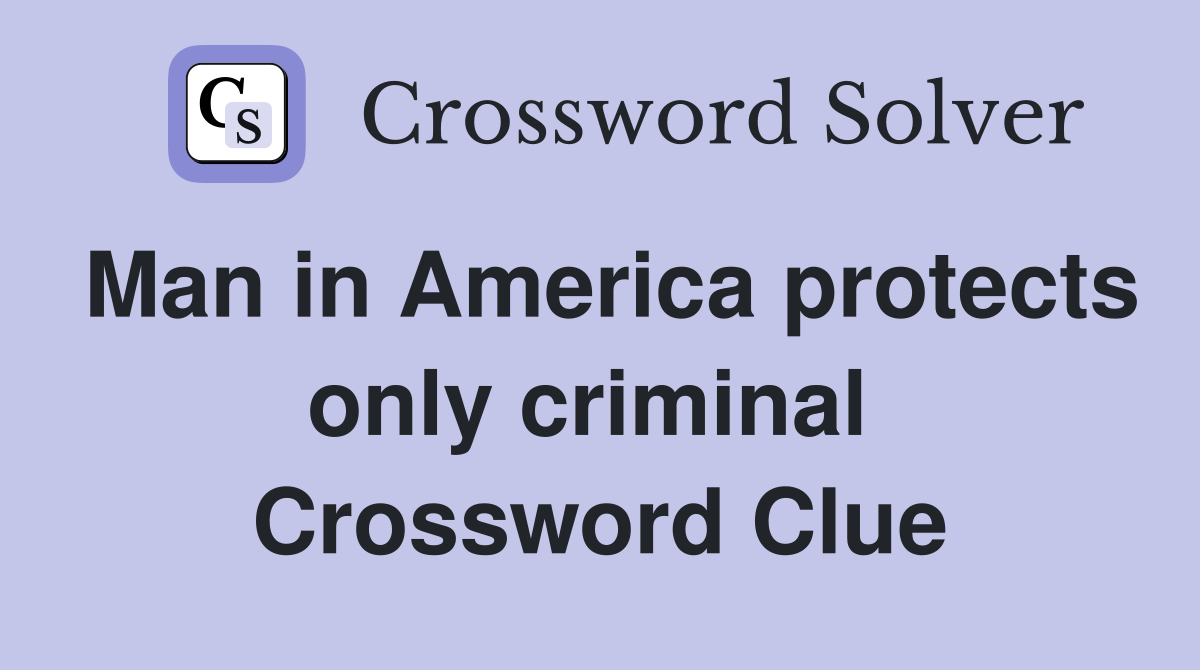 Man in America protects only criminal  Crossword Clue