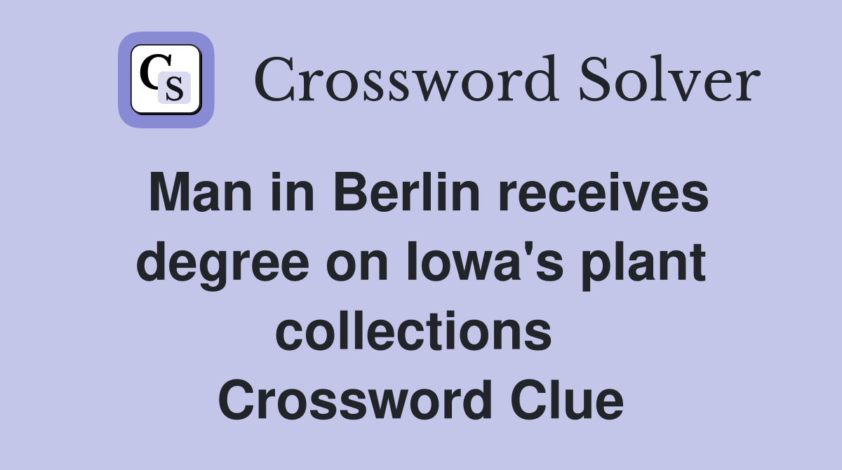Man in Berlin receives degree on Iowa's plant collections  Crossword Clue