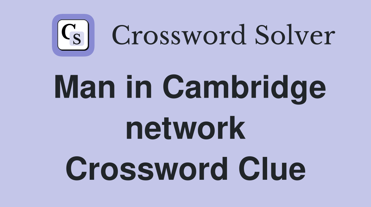 Man in Cambridge network Crossword Clue